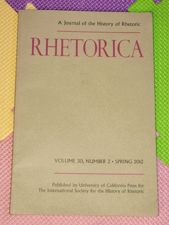 Rhetorica. A Journal of the History of Rhetoric. Volume 30, Number 2, Spring 2012
