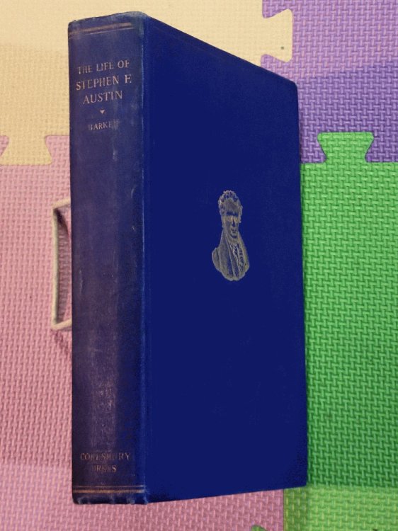 The Life Of Stephen F. Austin: Founder Of Texas, 1793-1836
