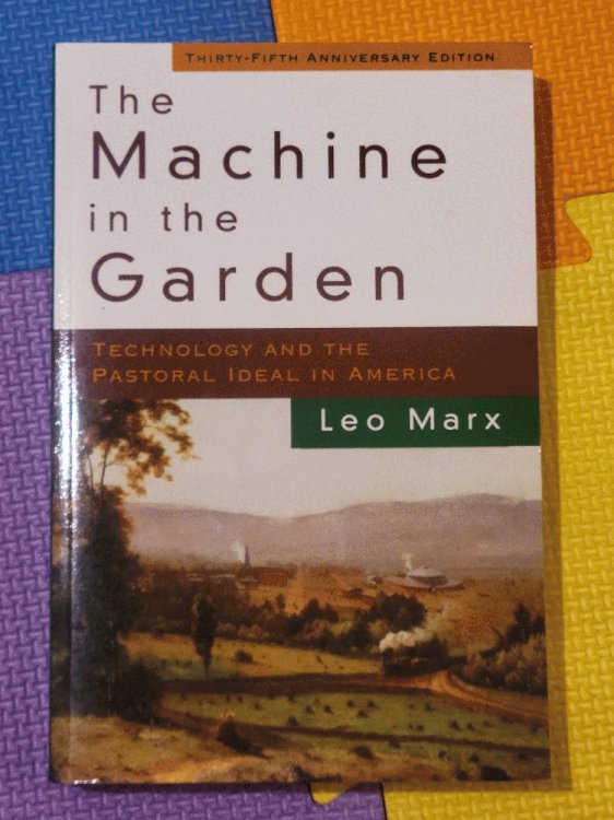 The Machine in the Garden: Technology and the Pastoral Ideal in America
