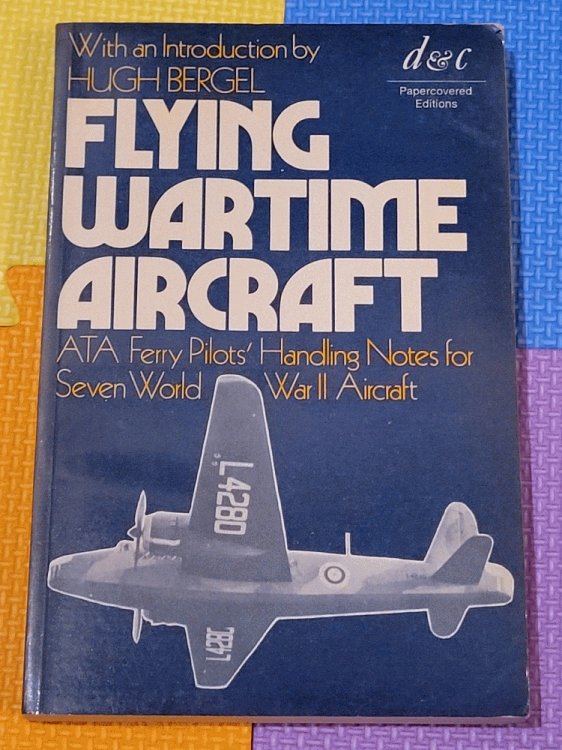 Flying Wartime Aircraft: A.T.A. Ferry Pilots' Handling Notes for Seven World War II Aircraft