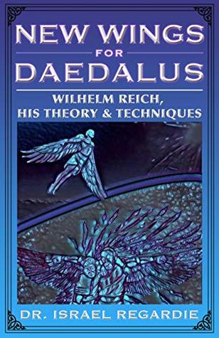 New Wings for Daedalus: Wilhelm Reich, His Theory & Techniques