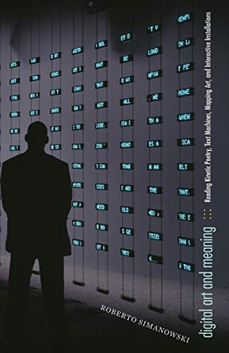 Digital Art and Meaning: Reading Kinetic Poetry, Text Machines, Mapping Art, and Interactive Installations (Electronic Mediations)