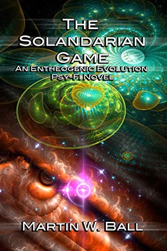 The Solandarian Game: An Entheogenic Evolution Psy-Fi Novel (The Entheogenic Evolution)