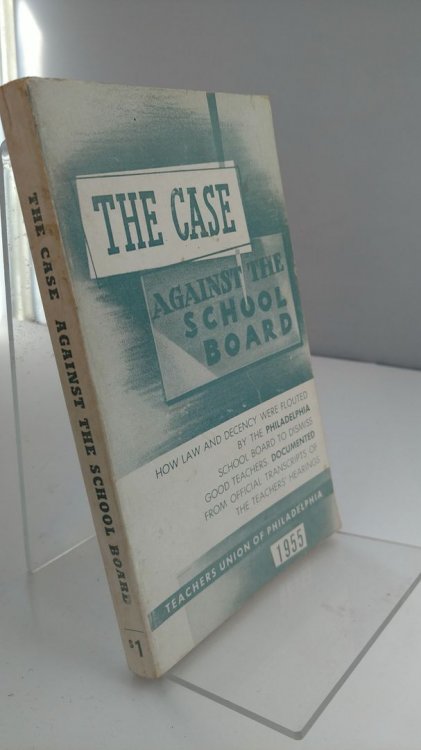 The Case Against the School Board How Law and Decency Were Flouted By the Philadelphia School Board to Dismiss Good Teachers