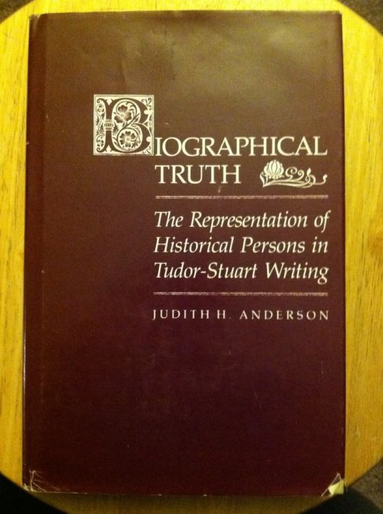 Biographical Truth: The Representation of Historical Persons in Tudor-Stuart Writing