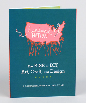 Handmade Nation: Rise of DIY, Art, Craft, and Design by Faythe Levine