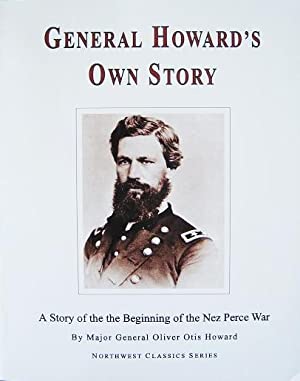 General Howard's Own Story: A Story of the Beginning of the Nez Perce War