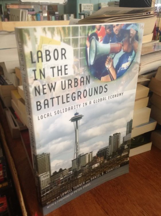 Labor in the New Urban Battlegrounds: Local Solidarity in a Global Economy (Frank W. Pierce Memorial Lectureship and Conference Series)
