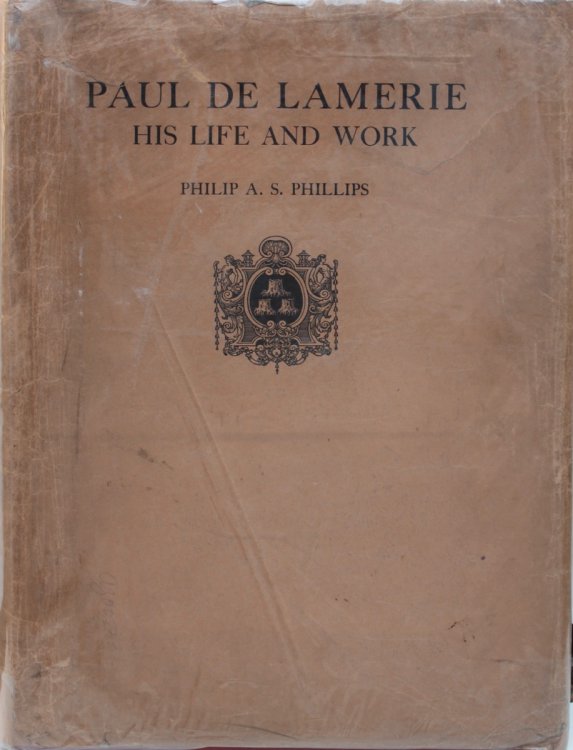 Paul de Lamerie, Citizen and Goldsmith of London, a Study of His Life and Work A.D. 1688 - 1751.