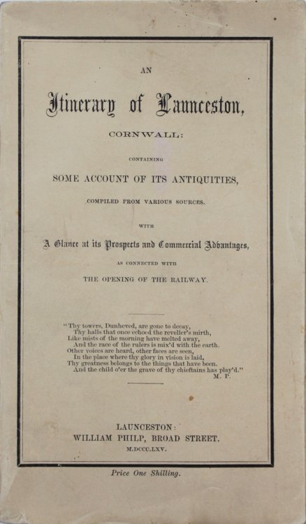 An Itinerary of Launceston, Cornwall: containing some account of its antiquities, compiled from various sources. With a glance at its prospects and commercial advantages, as connected with the opening of the railway.