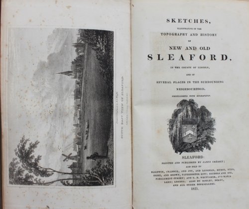 Sketches, Illustrative of the Topography and History of New and Old Sleaford, in the County of Lincoln, and of Several Places in the Surrounding Neighbourhood.