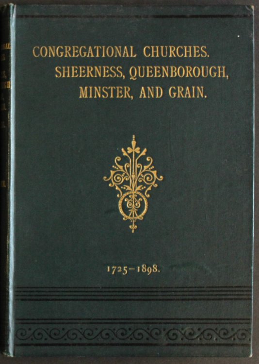 History of the Congregational Churches of Sheerness, Queenborough, Minster, and the Isle of Grain, From the Year 1725 to 1898. Illustrated with portraits of representative men, and views of the chapels.