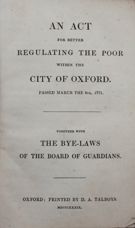 An Act for Better Regulating the Poor Within the City of Oxford. Passed March the 8th, 1771. Together With the Bye-Laws of the Board of Guardians.