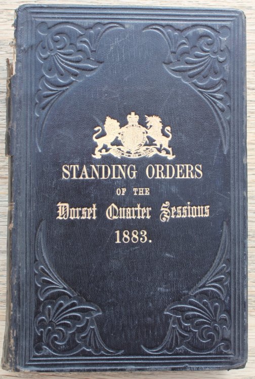 The Standing Orders of the Dorset Quarter Sessions, With Appendices. Revised 1882 - 83.