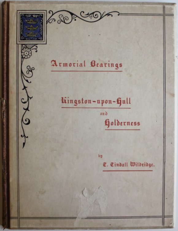 Some Armorial Bearings (Emblazoned) of Families Connected With the Town and County of Kingston upon Hull and the Seigniory of Holderness; with brief descriptions of the shields, and historical notes.