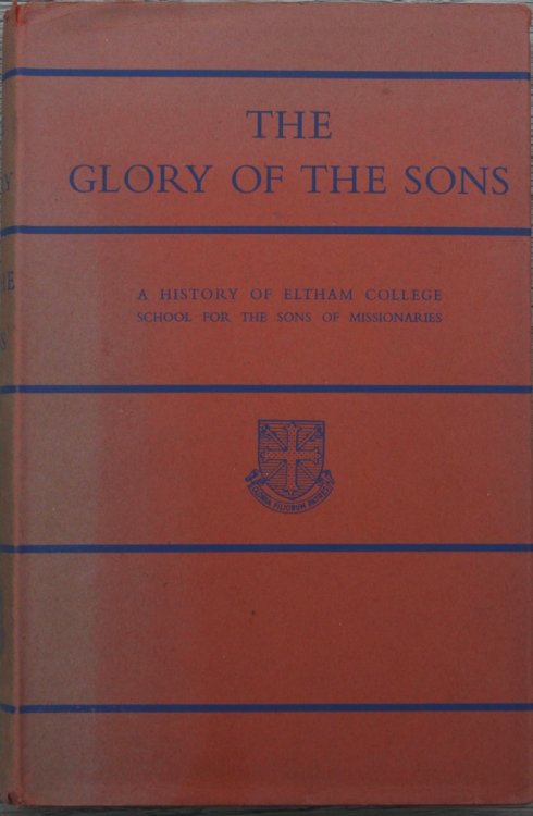 The Glory of the Sons; a History of Eltham College School for the Sons of Missionaries, edited by Charles Witting.