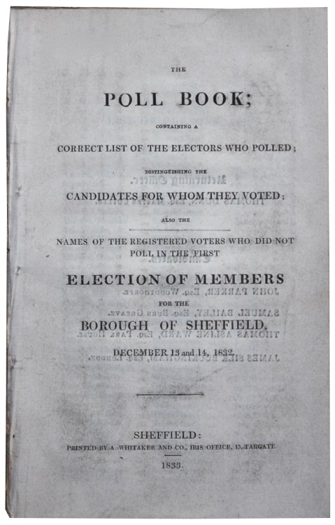 The Poll Book; Containing a Correct List of the Electors who Polled; Distinguishing the Candidates for Whom They Voted; also the names of the registered voters who did not poll in the first Election of Members for the Borough of Sheffield, December 13 and 14, 1832.