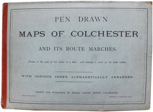 Pen Drawn Maps of Colchester and Its Route Marches. Drawn to the scale of two inches to a mile; and showing a circle of six miles radius. With copious index alphabetically arranged.