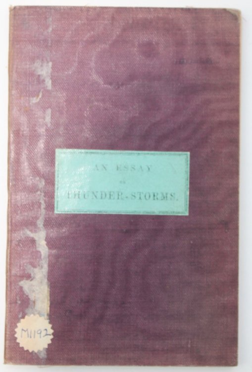An Essay on Thunder-Storms, their phenomena, and the means of safety from their effects.