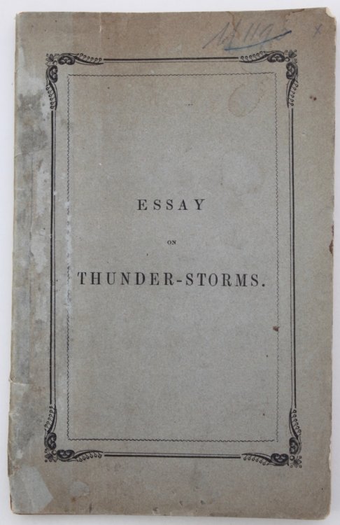 An Essay on Thunder-Storms, their phenomena, and the means of safety from their effects.