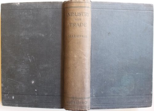 Industry and Trade; a study of industrial technique and business organization; and of their influence on the conditions of the various classes and nations.