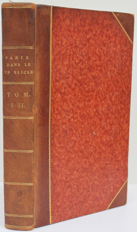 Paris dans le Dix-neuvi&egrave;me Si&egrave;cle, ou R&eacute;flections d&rsquo;un Observateur sue les nouvelles Institutions, les Embellissemens, &lsquo;&rsquo;Esprit public, la Societ&eacute;, les Femmes, les Journaux, le Th&eacute;&acirc;tre, la Litt&eacute;rature, etc.