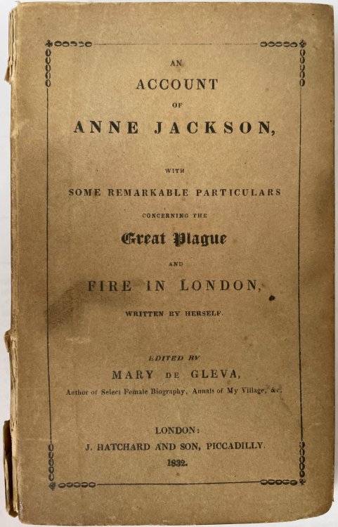 An Account of Anne Jackson, with Some Remarkable Particulars Concerning the Great Plague and Fire in London, Written by Herself.