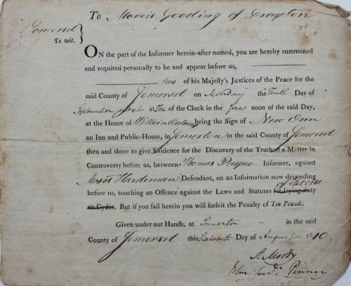To Morris Gooding of Drayton, Somerset To Wit. On the part of the informer herin-after named, you are hereby summoned and required personally to be and appear before us, two of his Majesty&rsquo;s Justices of the Peace for the said County of Somerset on Monday the Tenth Day of September.to give Evid