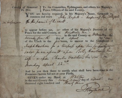 To the Constables, Tythingmen, and others of his Majesty’s Peace Officers of the said County [Somerset]. You are hereby required, in his Majesty’s Name, forthwith to summon and warn John Russell, keeper of the tollgate in. to appear before me.to answer to the complaint of John Hawkins fo