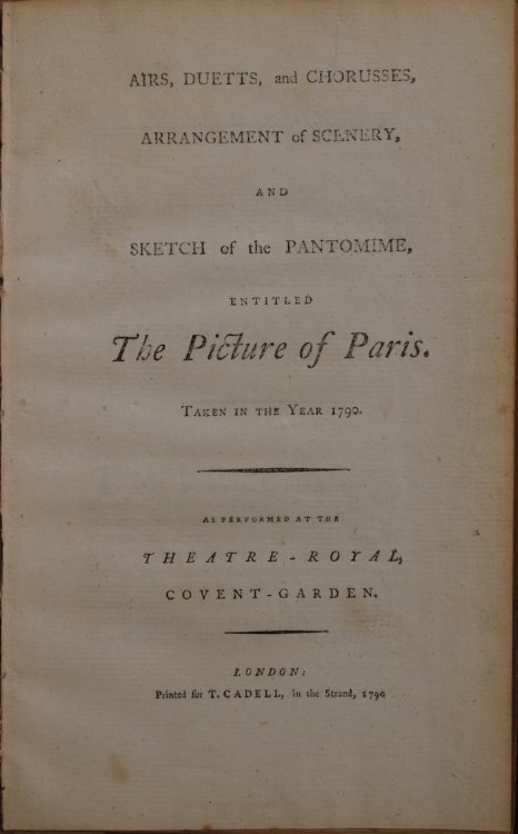 Airs, Duetts, and Chorusses, Arrangement and Scenery, and Sketch of the Pantomime, Entitled The Picture of Paris. Taken in the Year 1790. As performed at the Theatre-Royal, Covent Garden.
