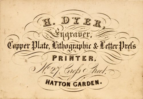H. Dyer, Engraver, Copper Plate, Lithographic & Letter Press Printer. No 27, Cross Street, Hatton Garden.