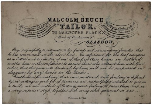 Tailor, 20 Garscube Place, Head of Buchanan St., Glasgow. Servants&rsquo; Liveries of every description executed in the neatest manner & on the shortest notice. Gentlemen&rsquo;s Clothes reduced to Boys Tunics & Jackets, &c. on moderate terms.