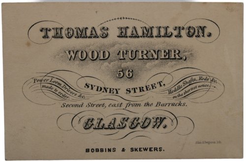Wood Turner, 56 Sydney Street, Second Street, east from the Barracks, Glasgow. Power Loom Drivers, &c. Heddle Shafts, Rods, &c. made to order on the shortest notice.