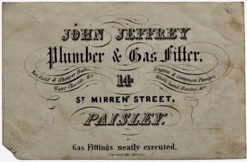 Plumber & Gas Fitter. 14 St. Mirren Street, Paisley. Gas Fittings neatly executed. Hot, Cold & Shower Baths, Water Cklosets, &c. Engine & Common Pumps, Wash hand Basins, &c.