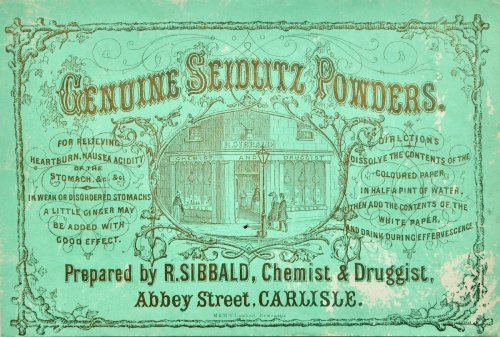 Genuine Seidlitz Powders for relieving heartburn, nausea, acidity of the stomach, &c. &c. In weak or disordered stomachs a little ginger may be added with good effect. Prepared b y R. Sibbald, Chemist & Druggist, Abbey Street, Carlisle.