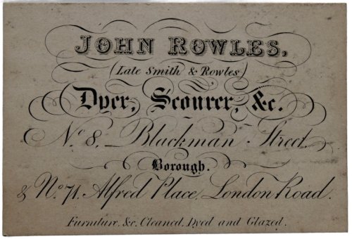 (Late Smith & Rowles) Dyer, Scourer, &c. No. 8, Blackman Street, Borough & No. 71, Alfred lace, London Road. Furniture &c. Cleaned, Dyed and Glazed.