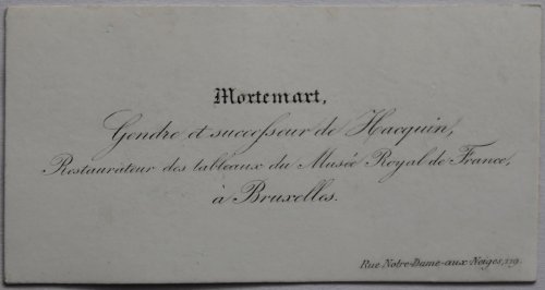 Gendre et successeur de Hacquin, Restaurateur des tableaux du Musée Royale de France à Bruxelles. Ruer Notre-Dame aua Neiges, 119.