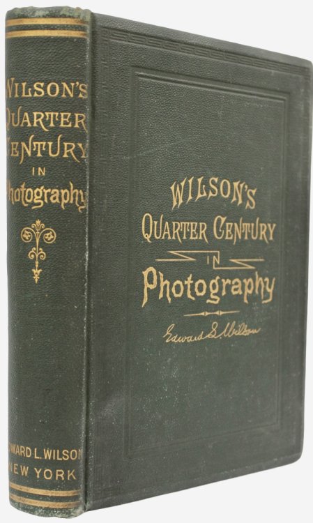 Wilson’s Quarter Century in Photography. A Collection of Hints on Practical Photography which form a complete text-book of the art.