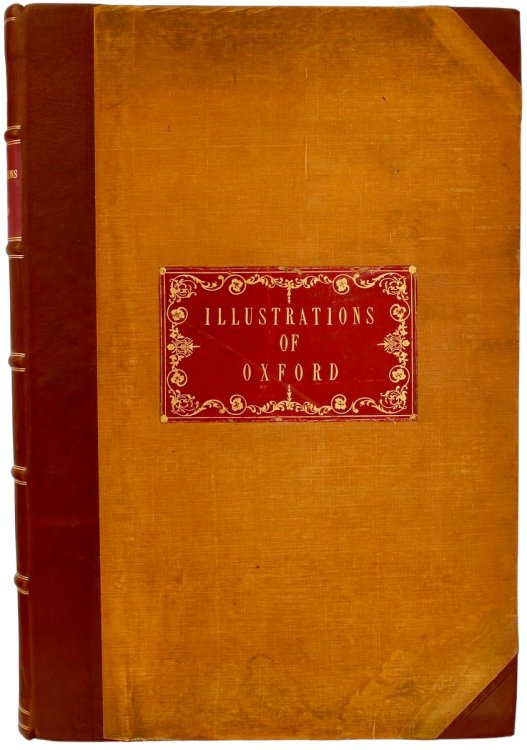 Illustrations of Oxford with Select Views of the Colleges, Halls, and Other Public Edifices, Including the Most Recent Additions and Alterations, with Historical and Descriptive Letterpress. [Vol.I. all published]