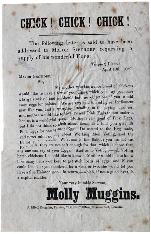 Chick! Chick! Chick! The following letter is said to have been addressed to Major Sibthorp requesting a supply of his wonderful Eggs. Signed by Molly Muggins.