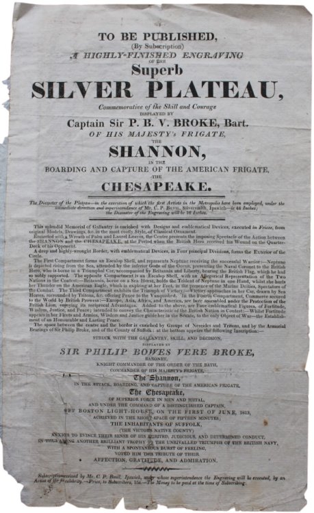 [Prospectus] To be Published, (By Subscription) a Highly-finished Engraving of the Superb Silver Plateau, Commemorative of the Skill and Courage Displayed by Captain Sir P.B.V. Broke, Bart. of His Majesty’s Frigate The Shannon, in the Boarding and Capture of the American Frigate, The Chesapeak