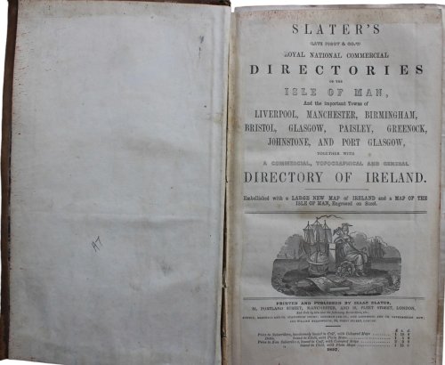 Slater’s (Late Pigot & Co.’s) Royal National Commercial Directories of the Isle of Man, and the Important Towns of Liverpool, Manchester, Birmingham, Bristol, Glasgow, Paisley, Greenock, Johnstone, and Port Glasgow, Together with a Commercial, Topographical and Gneral Directory of Ir