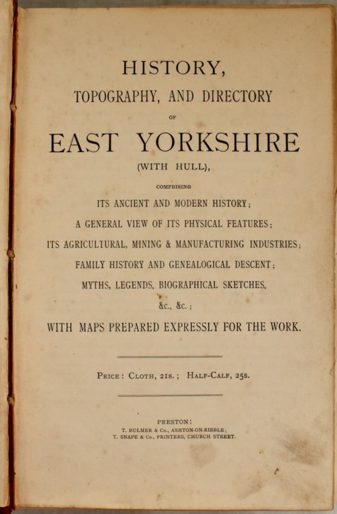 History, Topography, and Directory of East Yorkshire (With Hull) Comprising Its Ancient and Modern History; a General View of Its Physical Features; Its Agricultural, Mining and Manufacturing Industries; Family History and Genealogical Descent; Myths, Legends, Biographical Sketches, &c.