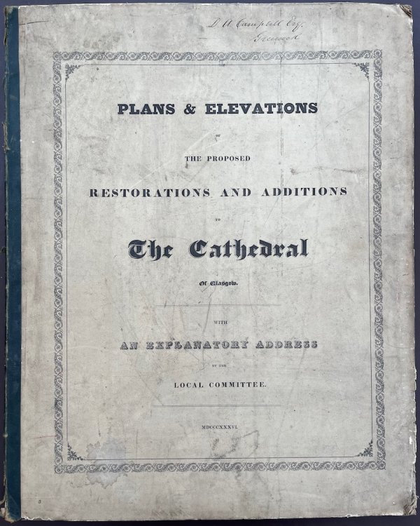 Plans & Elevations of the Proposed Restoration and Additions to the Cathedral of Glasgow. With an Explanatory Address by the Local Committee.