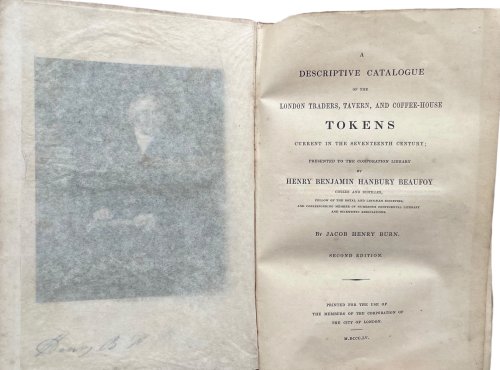 A Descriptive Catalogue of the London Traders, Tavern and Coffee-House Tokens current in the Seventeenth Century presented to the Corporation Library by Henry Benjamin Hanbury Beaufoy.