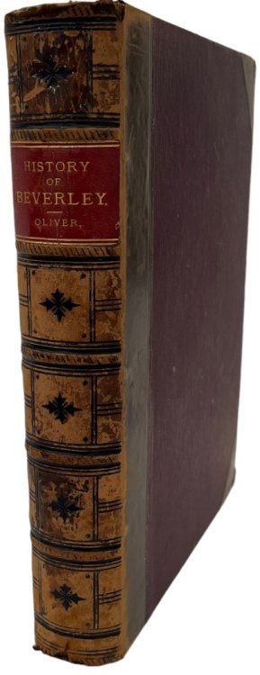 The History and Antiquities of the Town and Minster of Beverley, in the County of York, from the Most Early Period; With Historical and Descriptive Sketches of the Abbeys of Watton and Meaux, the Convent of Haltemprise, the Villages of Cottingham, Leckonfield, Bishop and Cherry Burton, Walkington, R