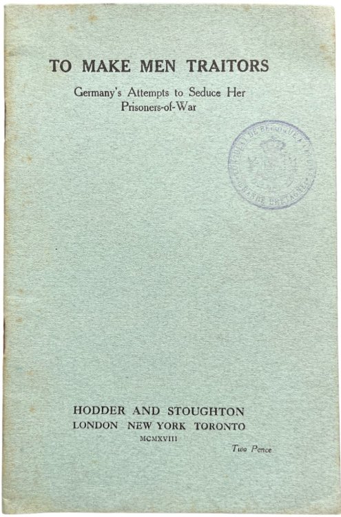 To Make Men Traitors; Germany’s Attempts to Seduce Her Prisoners-of-War.