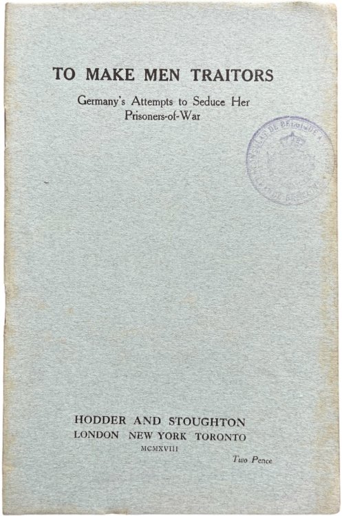 To Make Men Traitors; Germany’s Attempts to Seduce Her Prisoners-of-War.