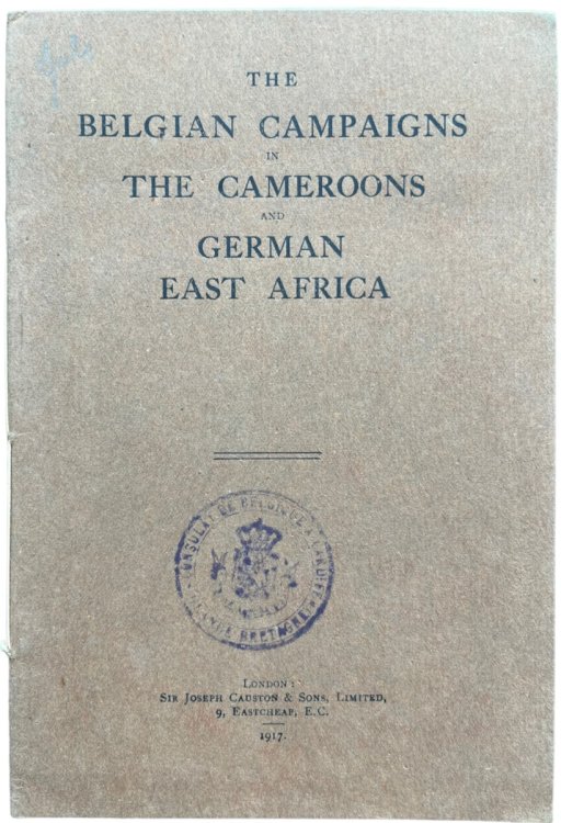 The Belgian Campaigns in the Cameroons and German East Africa.