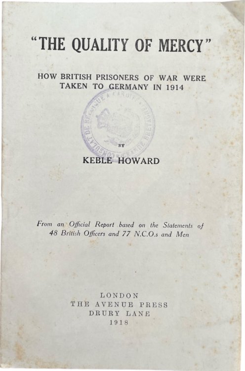 “The Quality of Mercy” How British Prisoners of War Were Taken to Germany in 1914. From an Official Report based on the Statements of 48 British Officers and 77 N.C.O.s and Men.